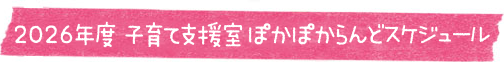 2026年度 子育て支援ぽかぽかランドスケジュール